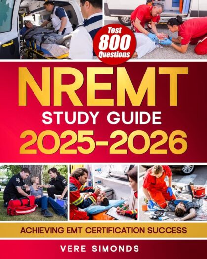 NREMT Study Guide 2025-2026: Achieving EMT Certification Success | A Comprehensive Preparation Resource with 800 Test Questions, In-Depth Strategies, and Essential Tips